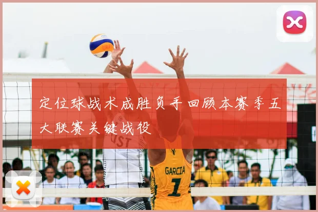 定位球战术成胜负手回顾本赛季五大联赛关键战役