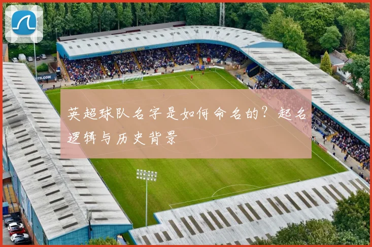 英超球队名字是如何命名的？起名逻辑与历史背景
